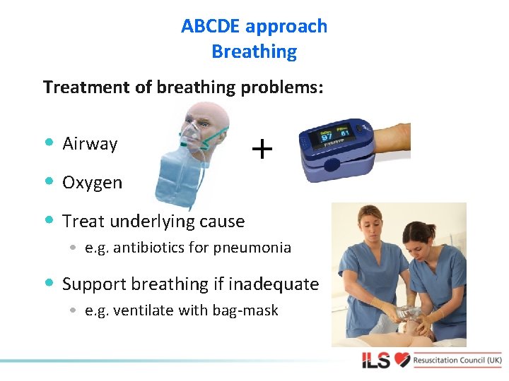 ABCDE approach Breathing Treatment of breathing problems: • Airway • Oxygen + • Treat