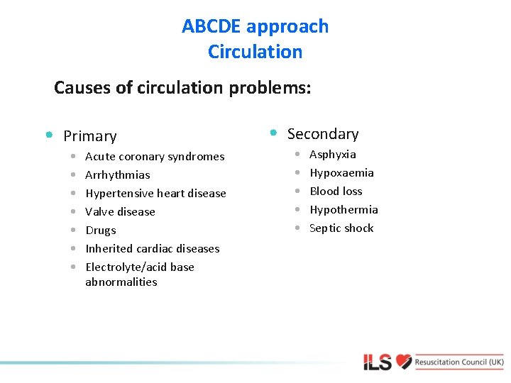 ABCDE approach Circulation Causes of circulation problems: • Primary • • Acute coronary syndromes