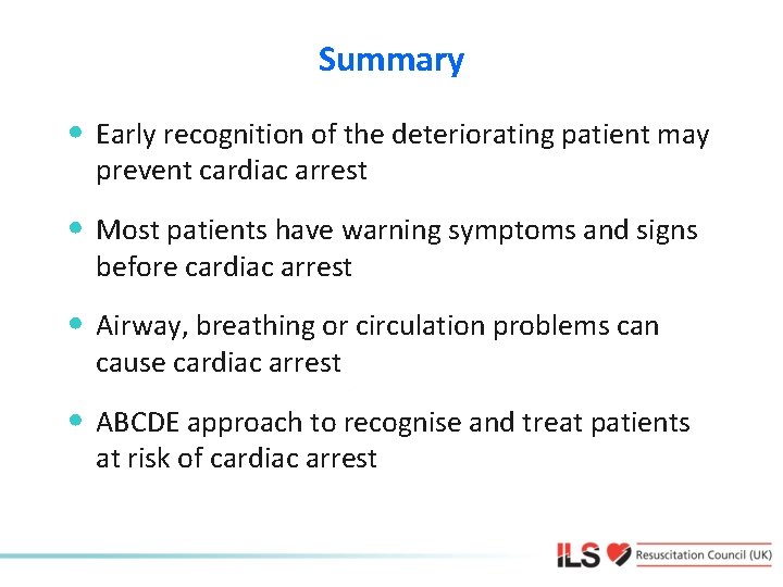 Summary • Early recognition of the deteriorating patient may prevent cardiac arrest • Most