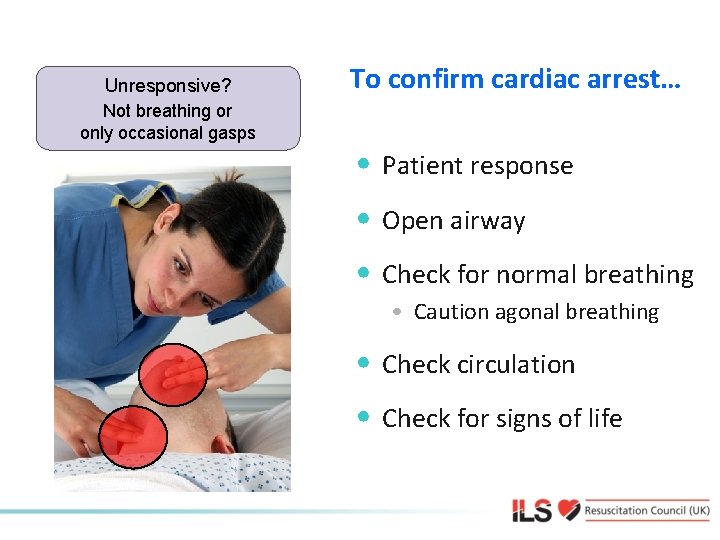 Unresponsive? Not breathing or only occasional gasps To confirm cardiac arrest… • Patient response