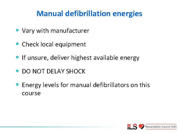 Manual defibrillation energies • Vary with manufacturer • Check local equipment • If unsure,