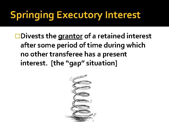 Springing Executory Interest �Divests the grantor of a retained interest after some period of