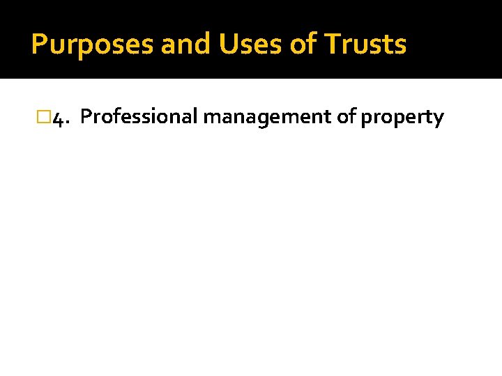 Purposes and Uses of Trusts � 4. Professional management of property 