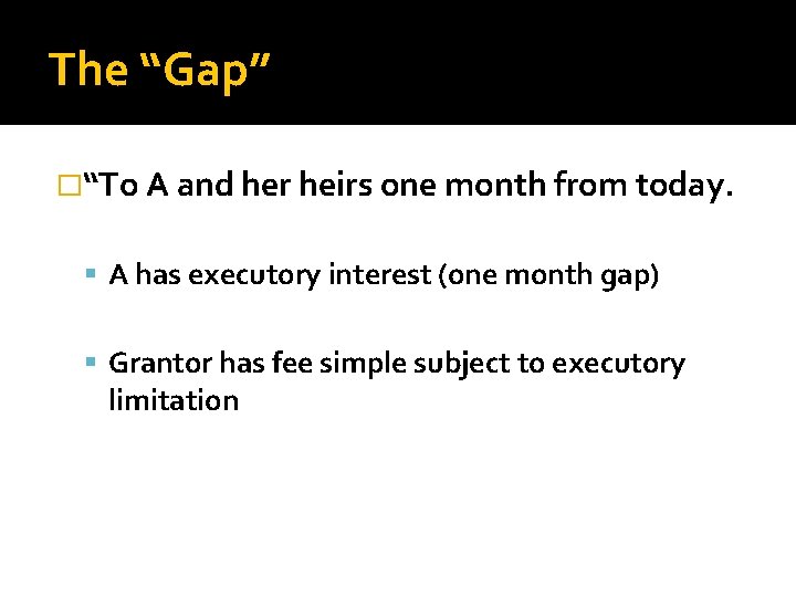 The “Gap” �“To A and her heirs one month from today. A has executory