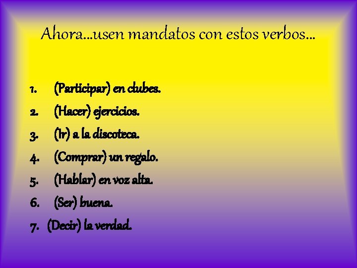 Ahora…usen mandatos con estos verbos… 1. 2. 3. 4. 5. 6. 7. (Participar) en