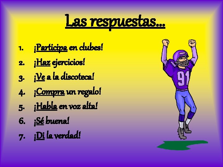 Las respuestas… 1. 2. 3. 4. 5. 6. 7. ¡Participa en clubes! ¡Haz ejercicios!