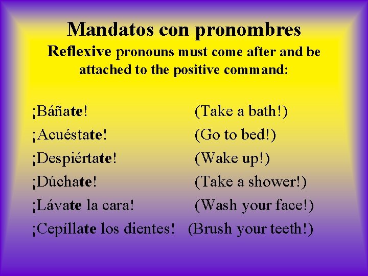 Mandatos con pronombres Reflexive pronouns must come after and be attached to the positive