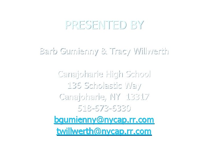 PRESENTED BY Barb Gumienny & Tracy Willwerth Canajoharie High School 136 Scholastic Way Canajoharie, PRESENTED BY Barb Gumienny & Tracy Willwerth Canajoharie High School 136 Scholastic Way Canajoharie,