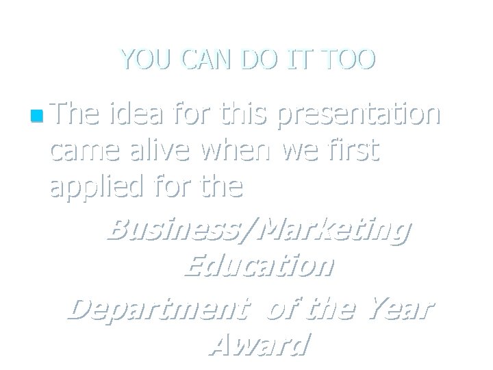 YOU CAN DO IT TOO n The idea for this presentation came alive when YOU CAN DO IT TOO n The idea for this presentation came alive when