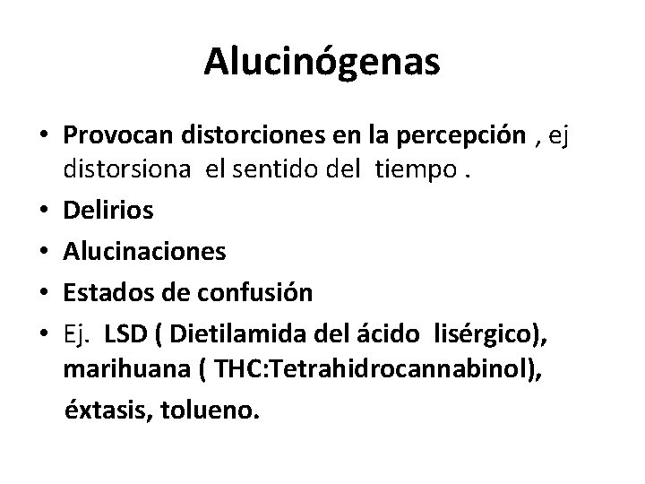 Alucinógenas • Provocan distorciones en la percepción , ej distorsiona el sentido del tiempo.