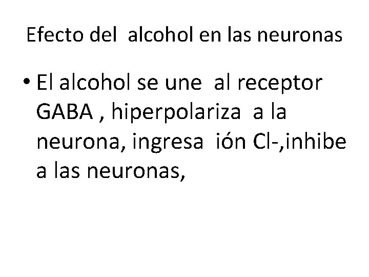 Efecto del alcohol en las neuronas • El alcohol se une al receptor GABA