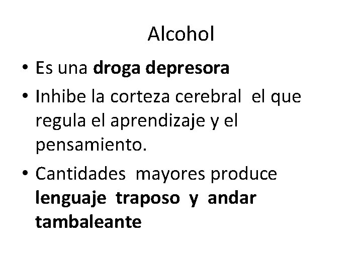 Alcohol • Es una droga depresora • Inhibe la corteza cerebral el que regula