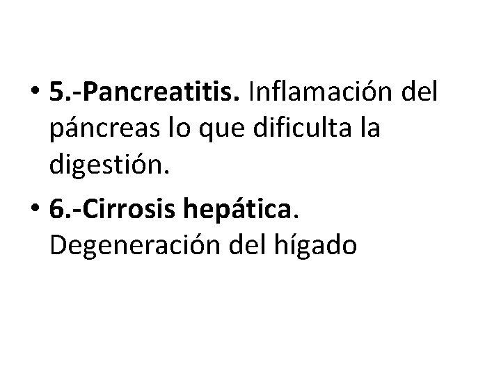  • 5. -Pancreatitis. Inflamación del páncreas lo que dificulta la digestión. • 6.