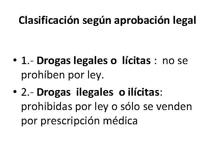 Clasificación según aprobación legal • 1. - Drogas legales o lícitas : no se
