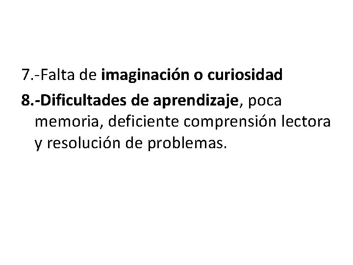 7. -Falta de imaginación o curiosidad 8. -Dificultades de aprendizaje, poca memoria, deficiente comprensión