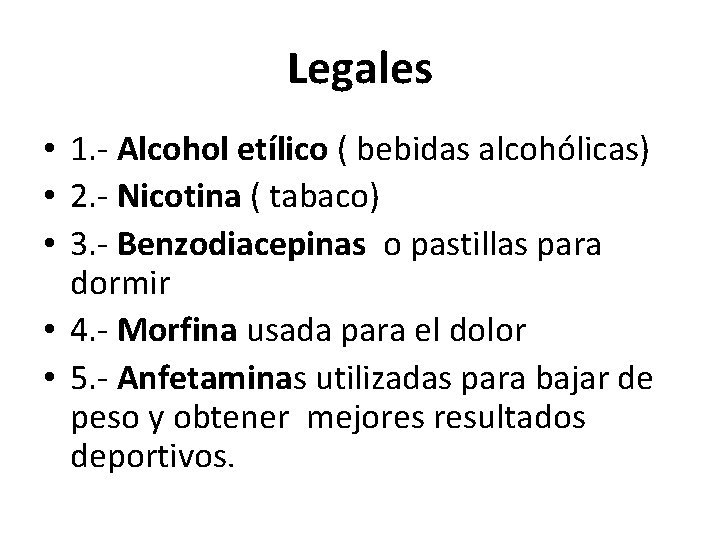 Legales • 1. - Alcohol etílico ( bebidas alcohólicas) • 2. - Nicotina (