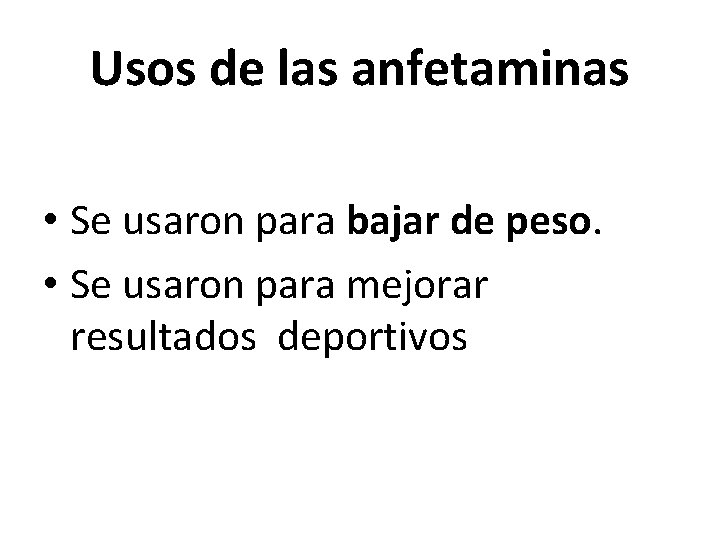 Usos de las anfetaminas • Se usaron para bajar de peso. • Se usaron