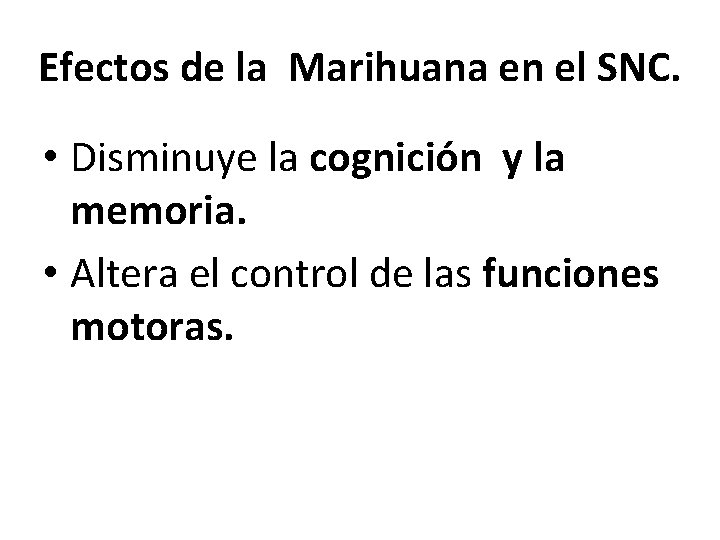 Efectos de la Marihuana en el SNC. • Disminuye la cognición y la memoria.