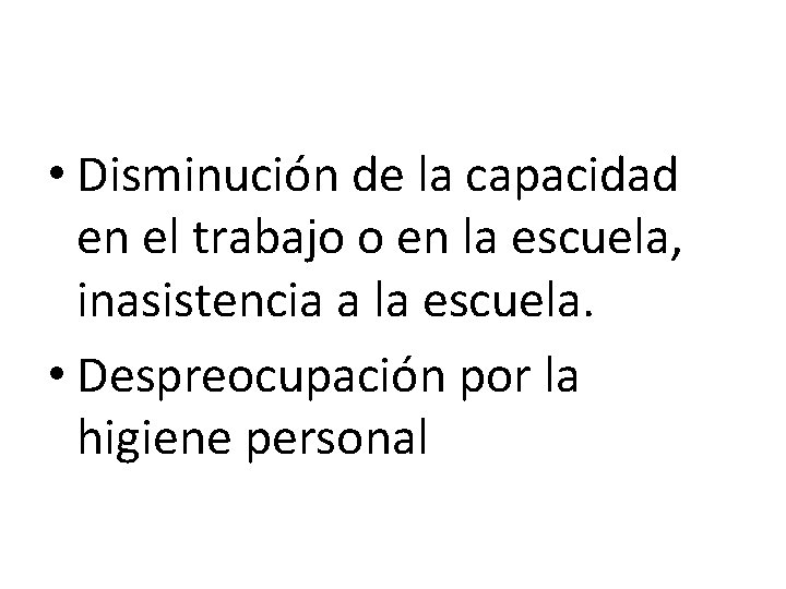  • Disminución de la capacidad en el trabajo o en la escuela, inasistencia