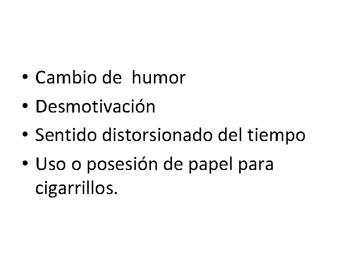  • • Cambio de humor Desmotivación Sentido distorsionado del tiempo Uso o posesión