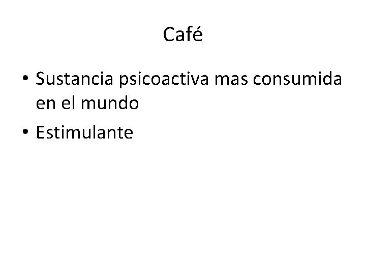 Café • Sustancia psicoactiva mas consumida en el mundo • Estimulante 