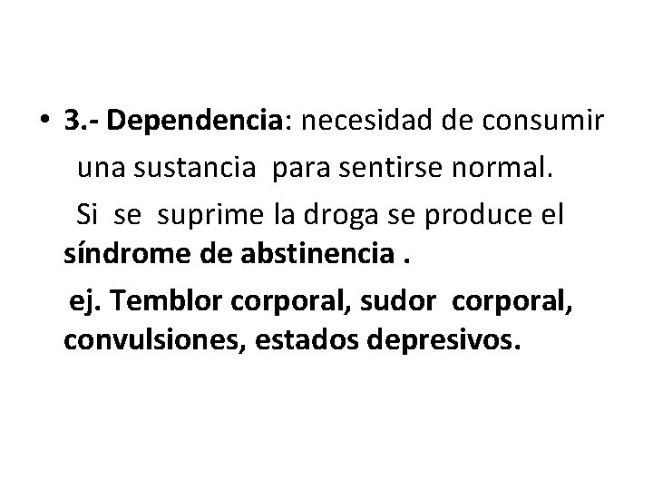  • 3. - Dependencia: necesidad de consumir una sustancia para sentirse normal. Si