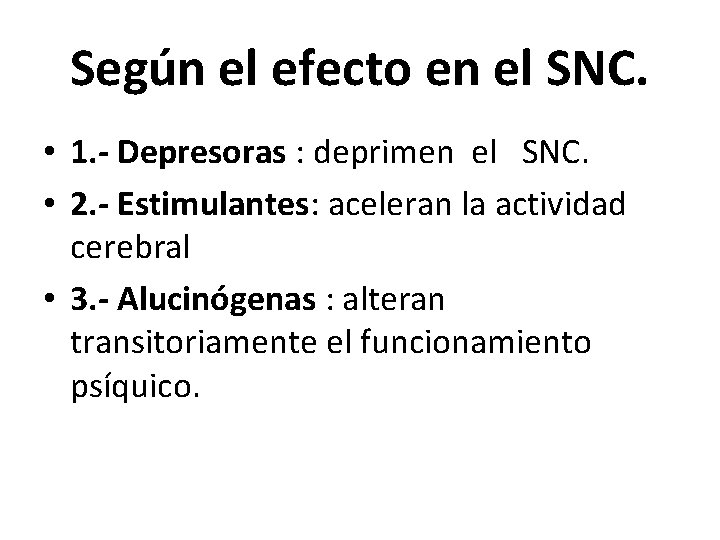 Según el efecto en el SNC. • 1. - Depresoras : deprimen el SNC.