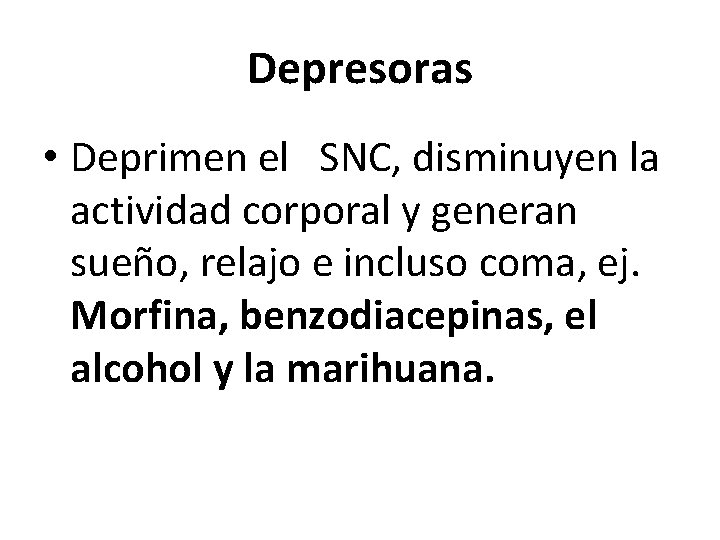Depresoras • Deprimen el SNC, disminuyen la actividad corporal y generan sueño, relajo e