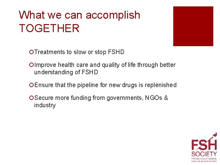 What we can accomplish TOGETHER ¡Treatments to slow or stop FSHD ¡Improve health care