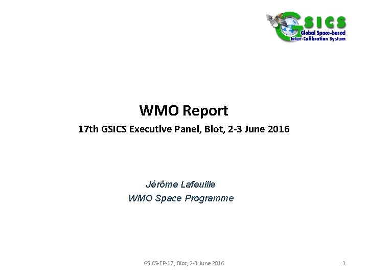 WMO Report 17 th GSICS Executive Panel, Biot, 2 -3 June 2016 Jérôme Lafeuille