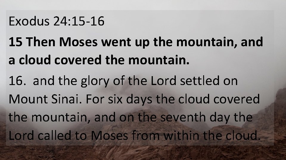 Exodus 24: 15 -16 15 Then Moses went up the mountain, and a cloud