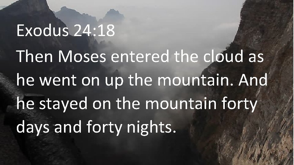 Exodus 24: 18 Then Moses entered the cloud as he went on up the