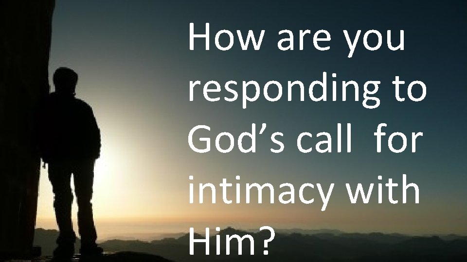 How are you responding to God’s call for intimacy with Him? Prayer is Relationship