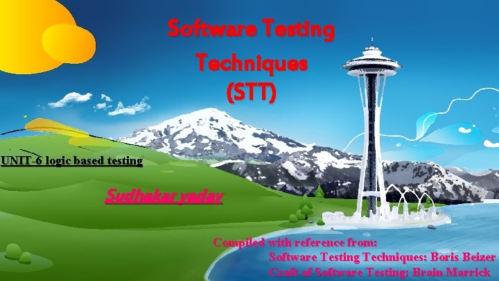 Software Testing Techniques (STT) UNIT-6 logic based testing Sudhakar yadav Compiled with reference from: