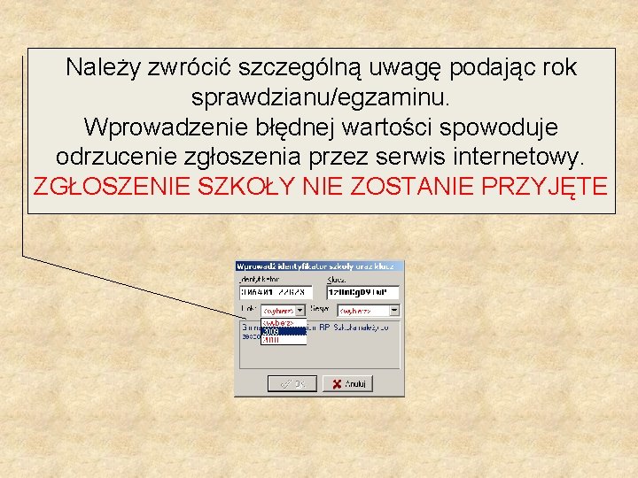 Należy zwrócić szczególną uwagę podając rok sprawdzianu/egzaminu. Wprowadzenie błędnej wartości spowoduje odrzucenie zgłoszenia przez