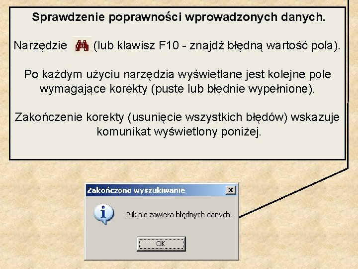 Sprawdzenie poprawności wprowadzonych danych. Narzędzie (lub klawisz F 10 - znajdź błędną wartość pola).