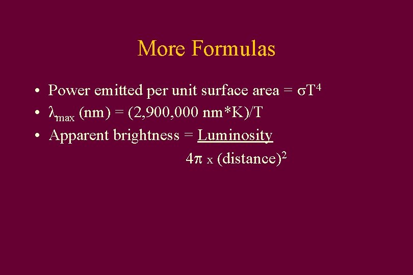 More Formulas • Power emitted per unit surface area = σT 4 • λmax