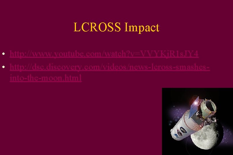 LCROSS Impact • http: //www. youtube. com/watch? v=VVYKj. R 1 s. JY 4 •