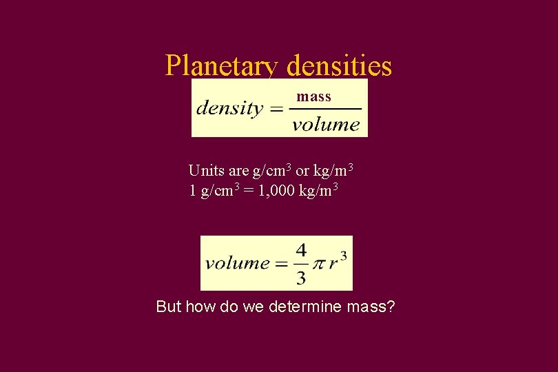 Planetary densities mass Units are g/cm 3 or kg/m 3 1 g/cm 3 =