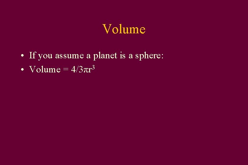 Volume • If you assume a planet is a sphere: • Volume = 4/3πr