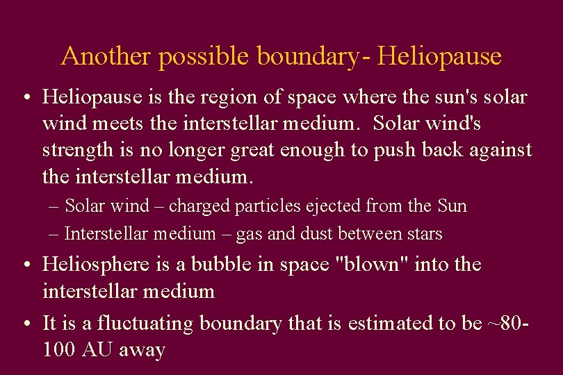 Another possible boundary- Heliopause • Heliopause is the region of space where the sun's