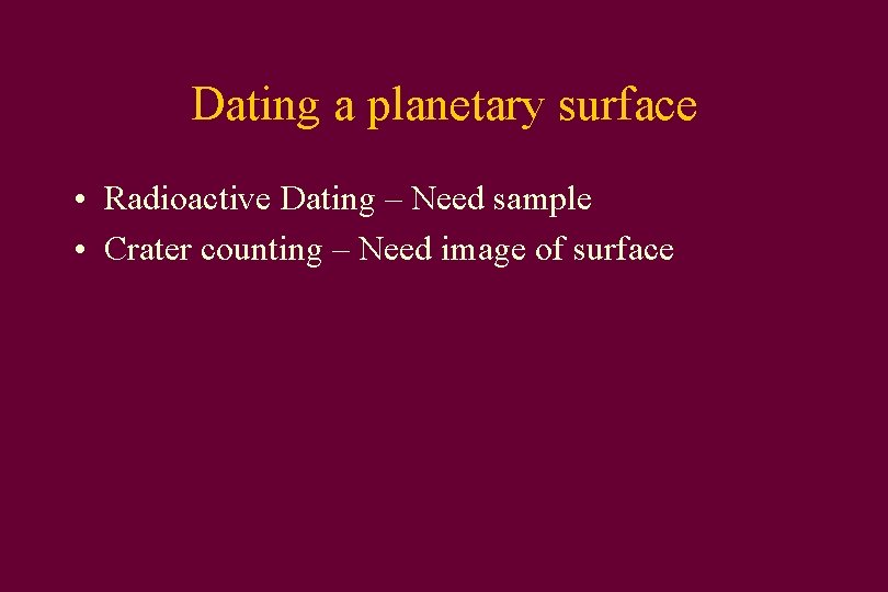 Dating a planetary surface • Radioactive Dating – Need sample • Crater counting –