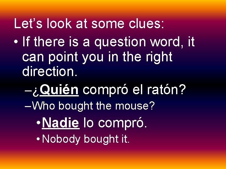 Let’s look at some clues: • If there is a question word, it can
