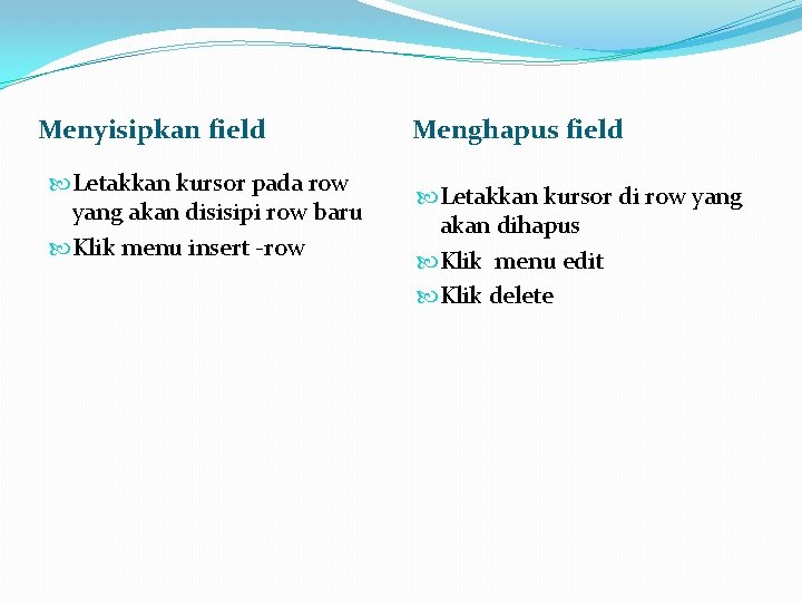 Menyisipkan field Letakkan kursor pada row yang akan disisipi row baru Klik menu insert