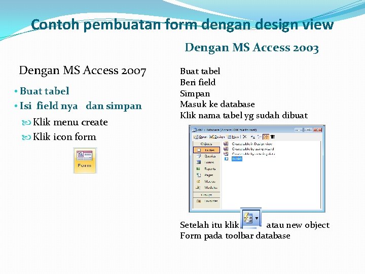 Contoh pembuatan form dengan design view Dengan MS Access 2003 Dengan MS Access 2007