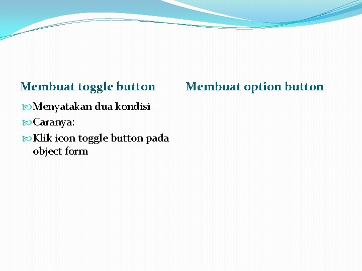 Membuat toggle button Menyatakan dua kondisi Caranya: Klik icon toggle button pada object form