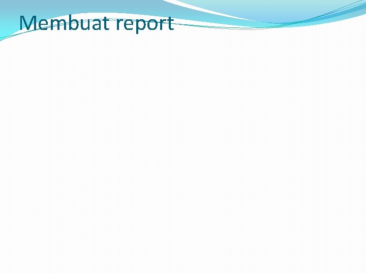 Membuat report 