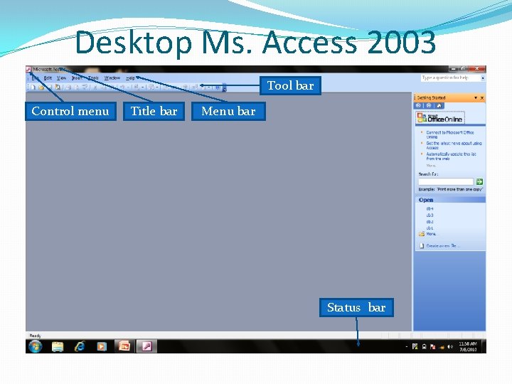 Desktop Ms. Access 2003 Tool bar Control menu Title bar Menu bar Status bar