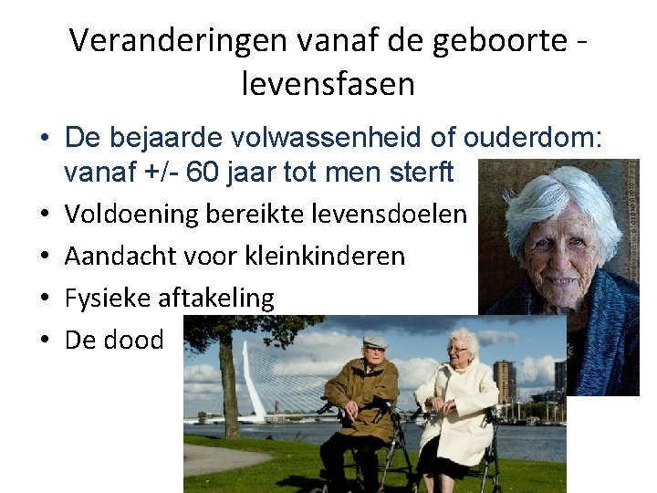 Veranderingen vanaf de geboorte levensfasen • De bejaarde volwassenheid of ouderdom: vanaf +/- 60