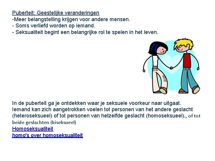 Puberteit: Geestelijke veranderingen -Meer belangstelling krijgen voor andere mensen. - Soms verliefd worden op